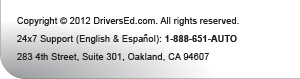 Copyright 2010 DriversEd.com. All Rights Reserved. 24x7 Support (English and Espanol): 1-888-651-AUTO